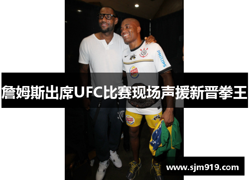詹姆斯出席UFC比赛现场声援新晋拳王